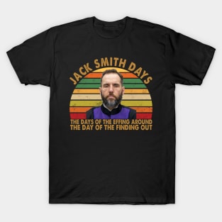 Jack Smith Days the days of the effing around The days of the finding out T-Shirt